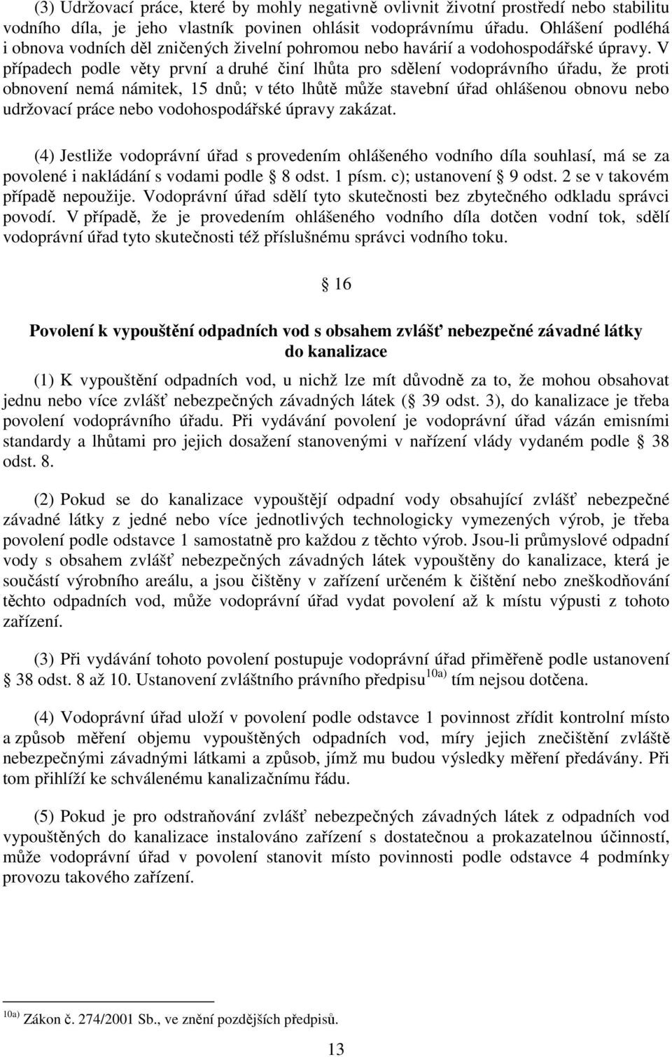 V případech podle věty první a druhé činí lhůta pro sdělení vodoprávního úřadu, že proti obnovení nemá námitek, 15 dnů; v této lhůtě může stavební úřad ohlášenou obnovu nebo udržovací práce nebo