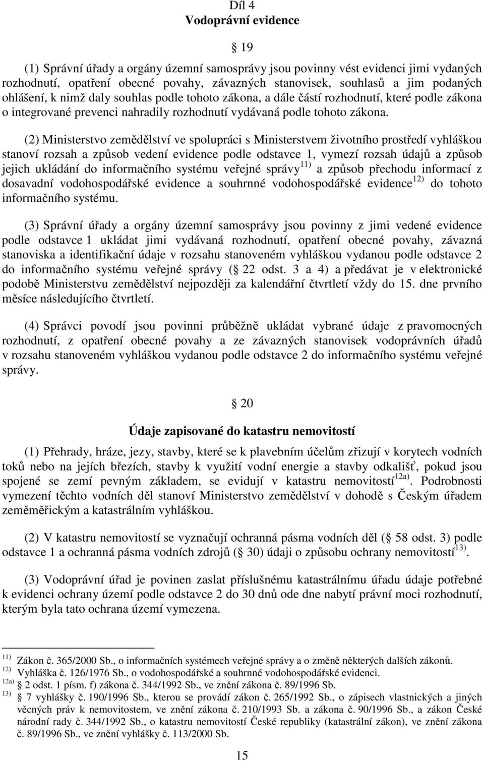 (2) Ministerstvo zemědělství ve spolupráci s Ministerstvem životního prostředí vyhláškou stanoví rozsah a způsob vedení evidence podle odstavce 1, vymezí rozsah údajů a způsob jejich ukládání do