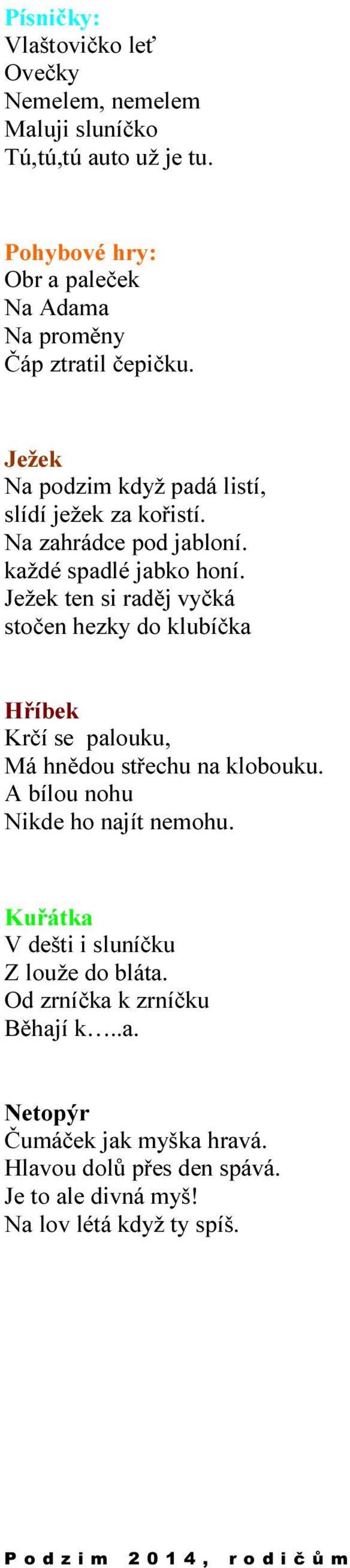 Ježek ten si raděj vyčká stočen hezky do klubíčka Hříbek Krčí se palouku, Má hnědou střechu na klobouku. A bílou nohu Nikde ho najít nemohu. Kuřátka V dešti i sluníčku Z louže do bláta.