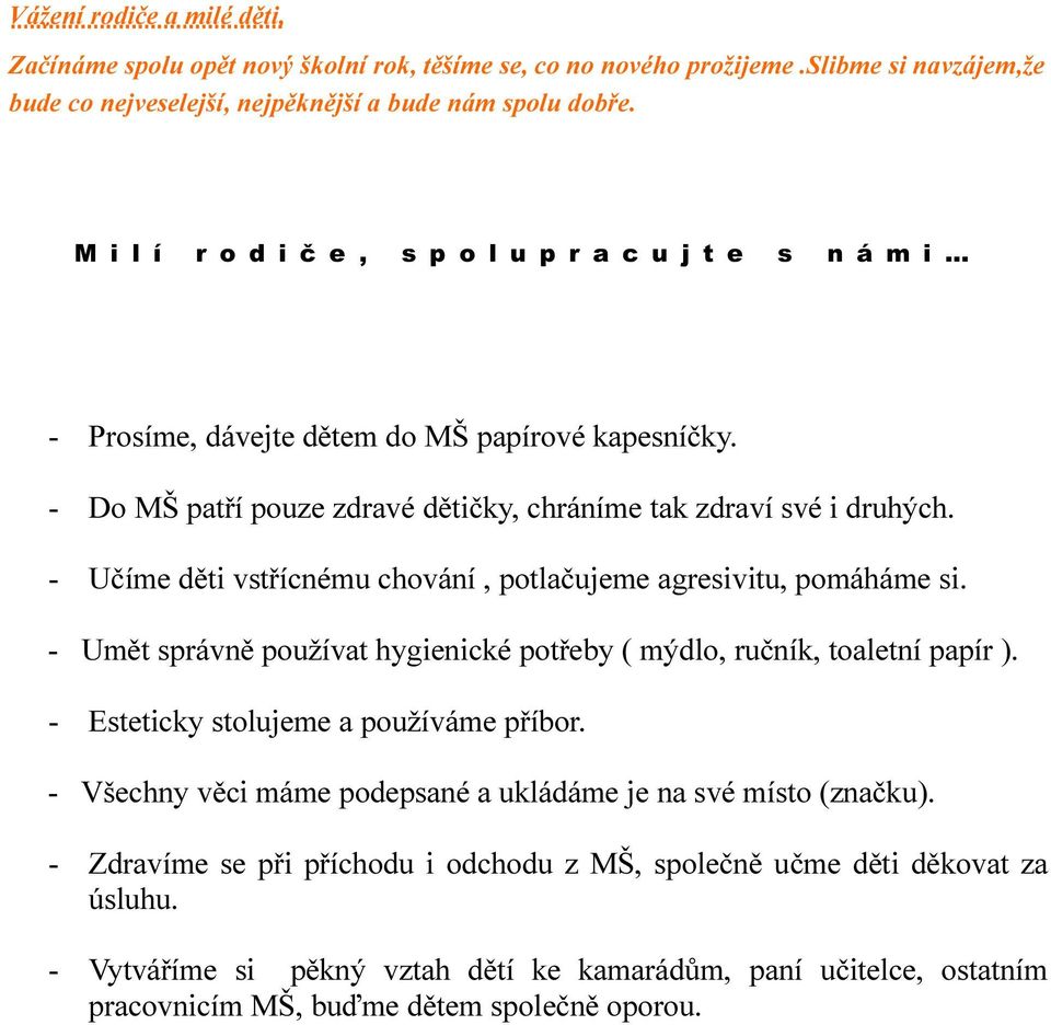 - Učíme děti vstřícnému chování, potlačujeme agresivitu, pomáháme si. - Umět správně používat hygienické potřeby ( mýdlo, ručník, toaletní papír ). - Esteticky stolujeme a používáme příbor.