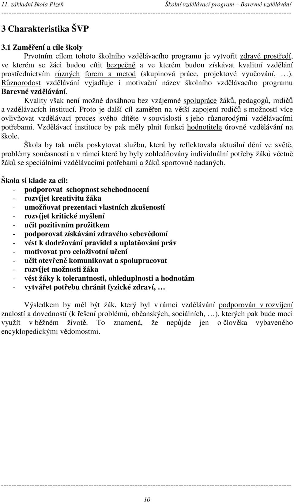 různých forem a metod (skupinová práce, projektové vyučování, ). Různorodost vzdělávání vyjadřuje i motivační název školního vzdělávacího programu Barevné vzdělávání.