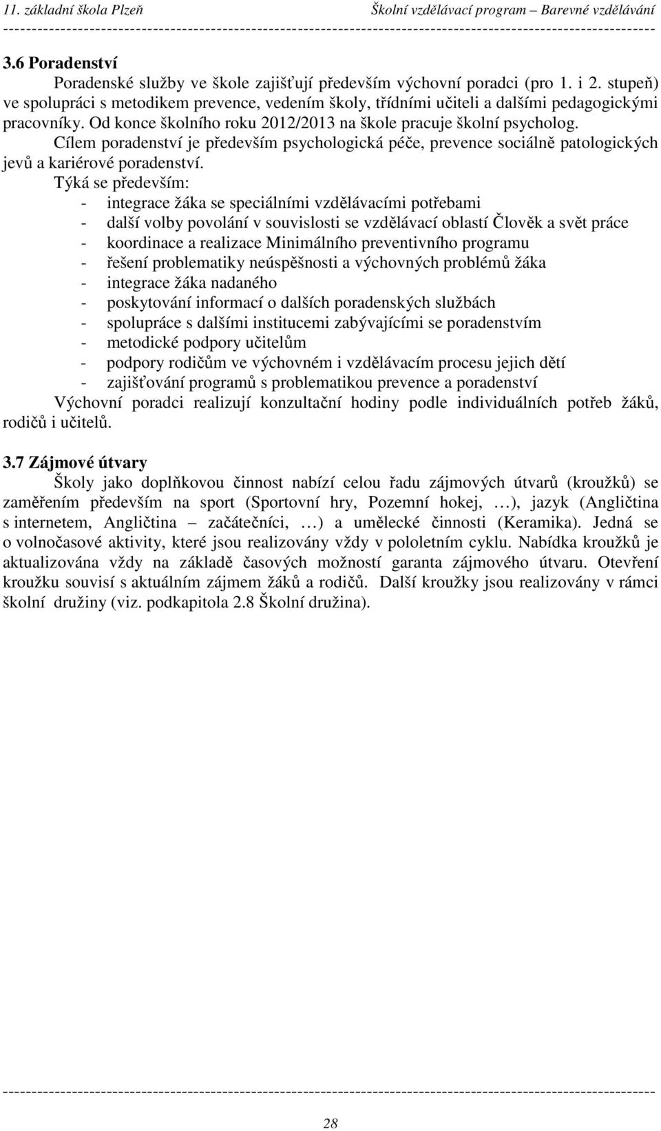 Cílem poradenství je především psychologická péče, prevence sociálně patologických jevů a kariérové poradenství.