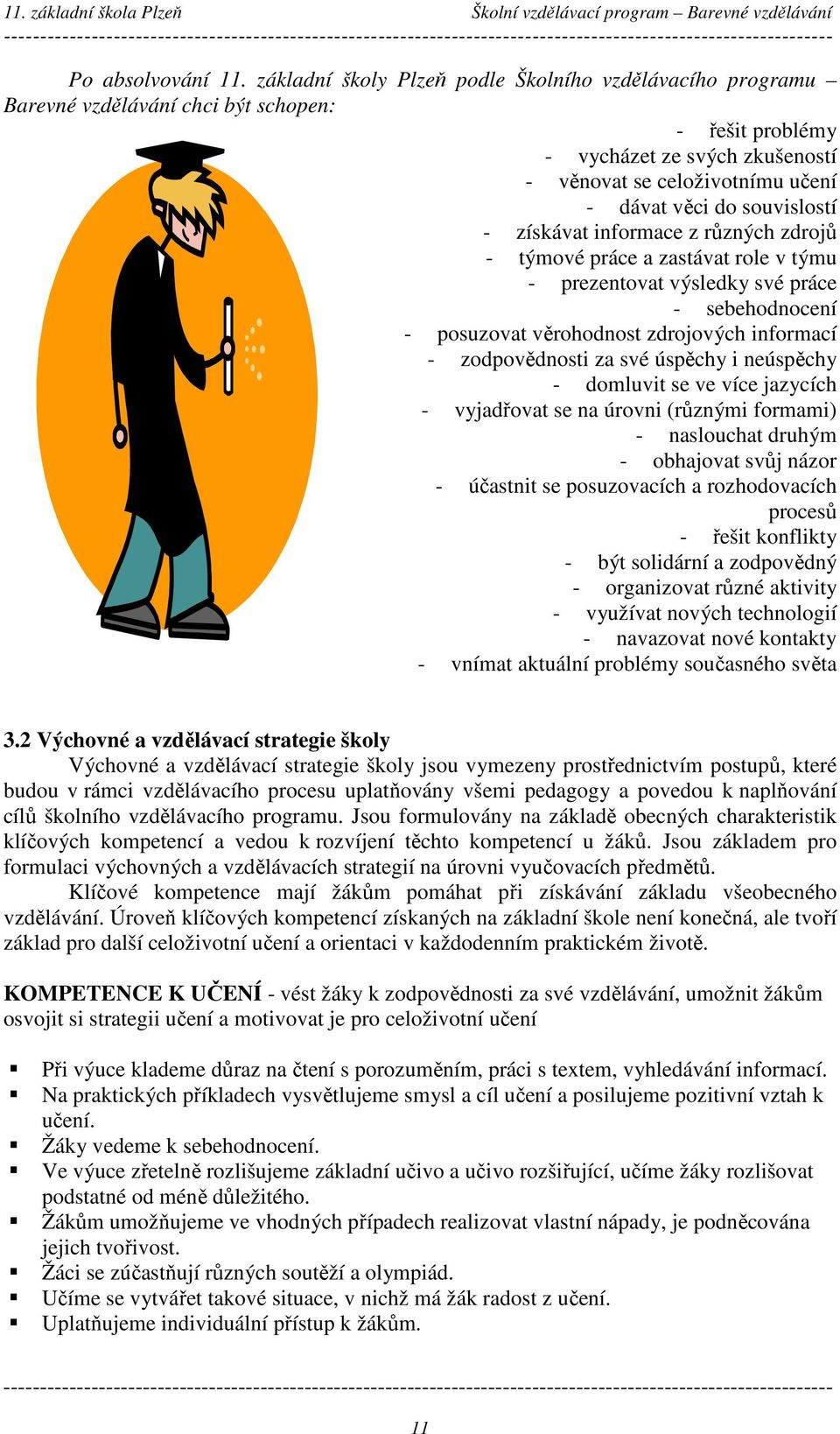 souvislostí - získávat informace z různých zdrojů - týmové práce a zastávat role v týmu - prezentovat výsledky své práce - sebehodnocení - posuzovat věrohodnost zdrojových informací - zodpovědnosti