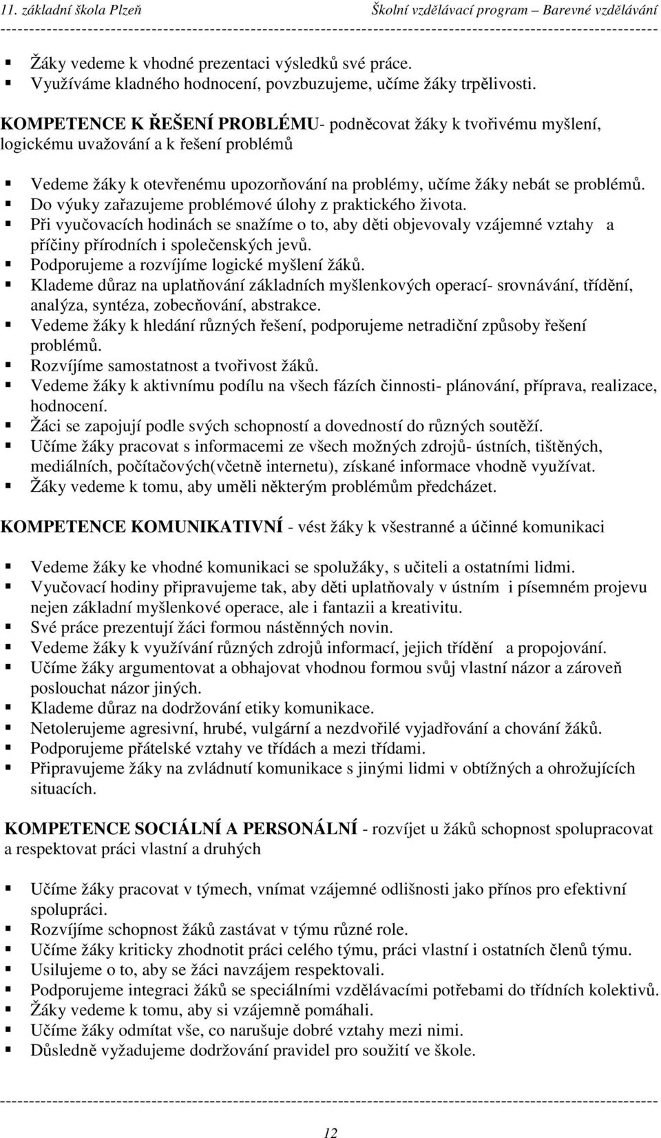 Do výuky zařazujeme problémové úlohy z praktického života. Při vyučovacích hodinách se snažíme o to, aby děti objevovaly vzájemné vztahy a příčiny přírodních i společenských jevů.