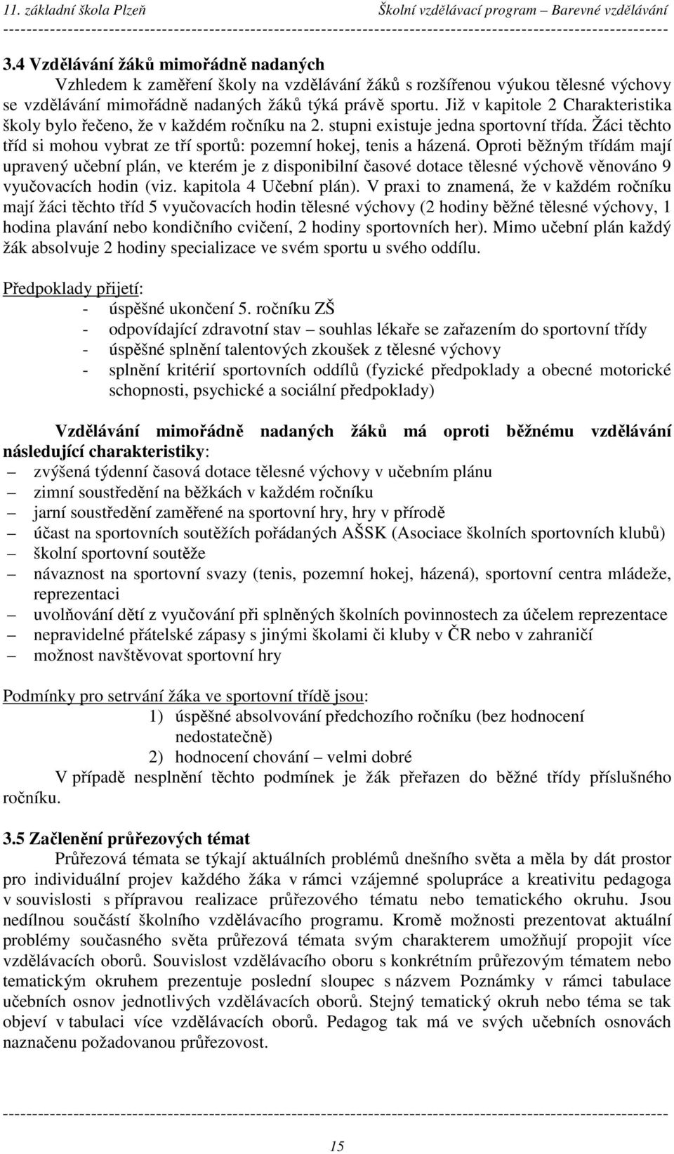 Oproti běžným třídám mají upravený učební plán, ve kterém je z disponibilní časové dotace tělesné výchově věnováno 9 vyučovacích hodin (viz. kapitola 4 Učební plán).