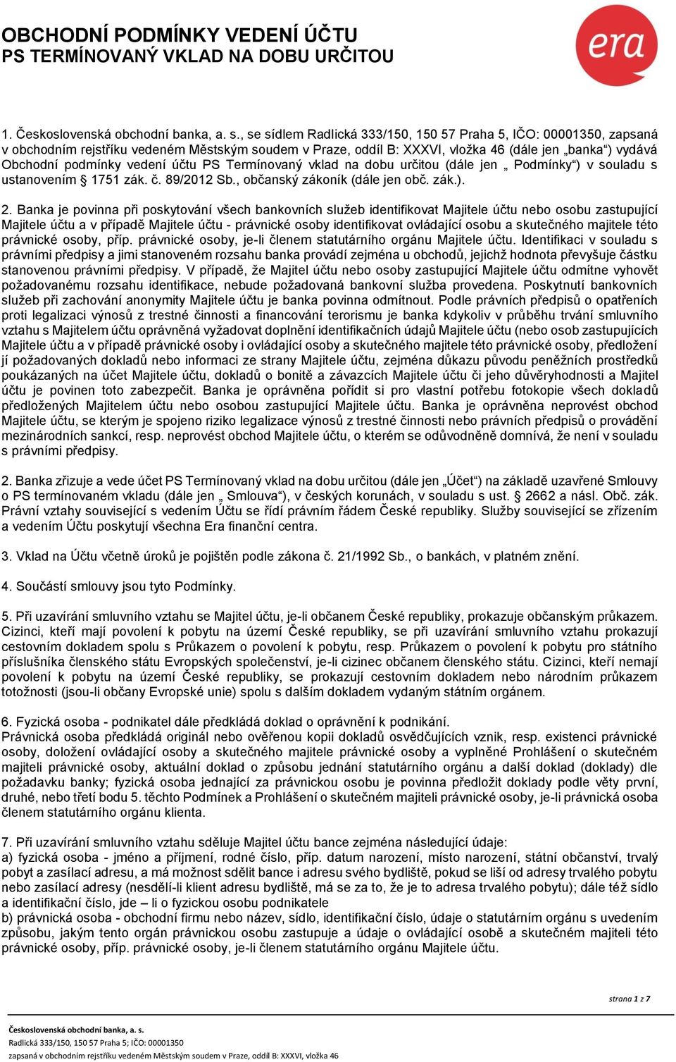 účtu PS Termínovaný vklad na dobu určitou (dále jen Podmínky ) v souladu s ustanovením 1751 zák. č. 89/2012 Sb., občanský zákoník (dále jen obč. zák.). 2.