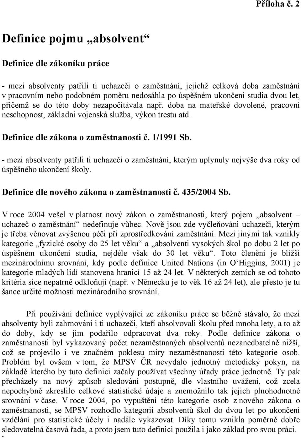 ukončení studia dvou let, přičemž se do této doby nezapočítávala např. doba na mateřské dovolené, pracovní neschopnost, základní vojenská služba, výkon trestu atd.