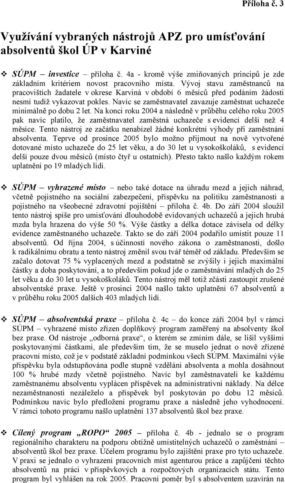 Vývoj stavu zaměstnanců na pracovištích žadatele v okrese Karviná v období 6 měsíců před podáním žádosti nesmí tudíž vykazovat pokles.