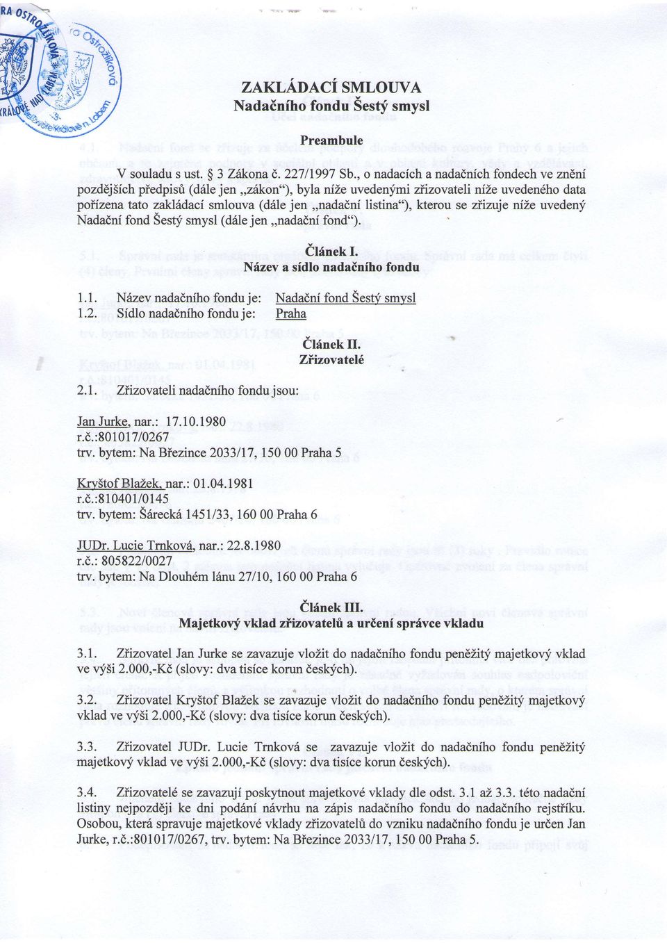 kterou se ziinrje nize uveden;i Nadadni fond Seslf smysl (d6le jen,,nadadnifond"). dhnek I. Nfzev a sidlo nadainiho fondu 1.1. Nazev nadadniho fondu je: Nadadni fond Sest'f smysl 1.2.