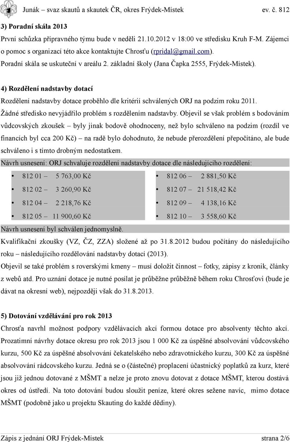 4) Rozdělení nadstavby dotací Rozdělení nadstavby dotace proběhlo dle kritérií schválených ORJ na podzim roku 2011. Žádné středisko nevyjádřilo problém s rozdělením nadstavby.