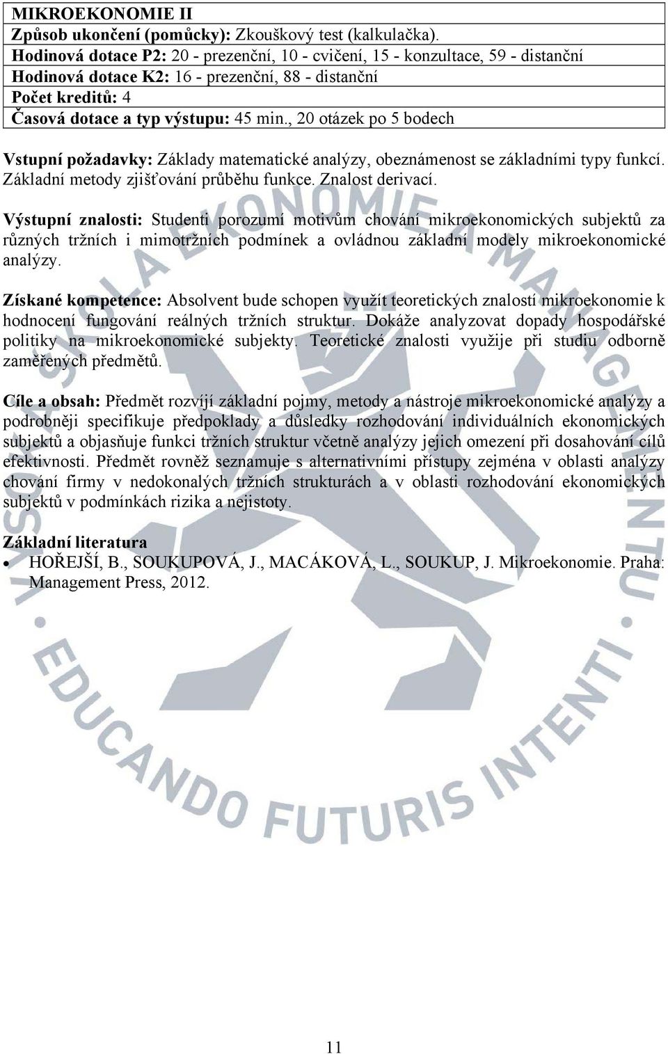Výstupní znalosti: Studenti porozumí motivům chování mikroekonomických subjektů za různých tržních i mimotržních podmínek a ovládnou základní modely mikroekonomické analýzy.