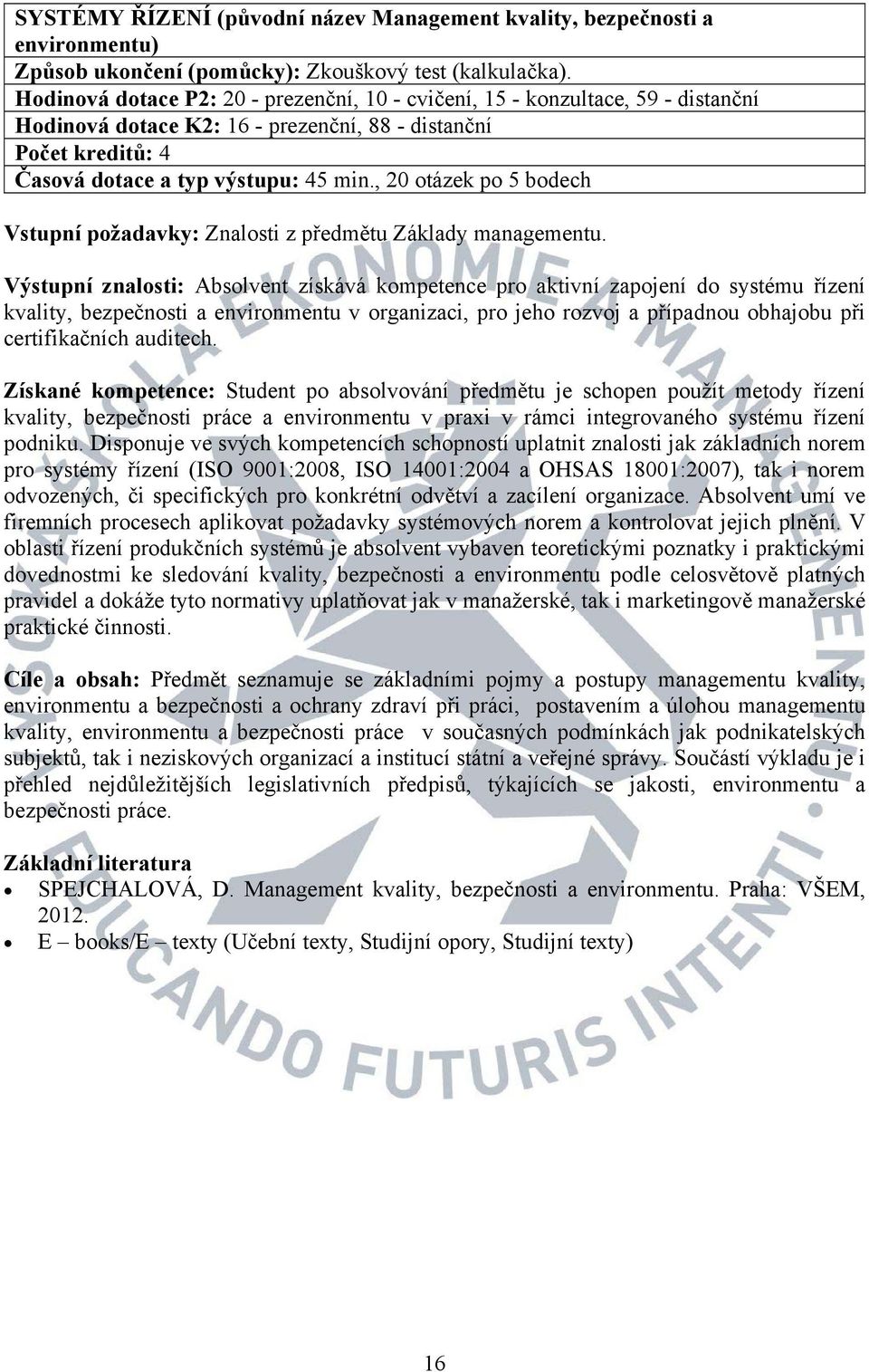 auditech. Získané kompetence: Student po absolvování předmětu je schopen použít metody řízení kvality, bezpečnosti práce a environmentu v praxi v rámci integrovaného systému řízení podniku.