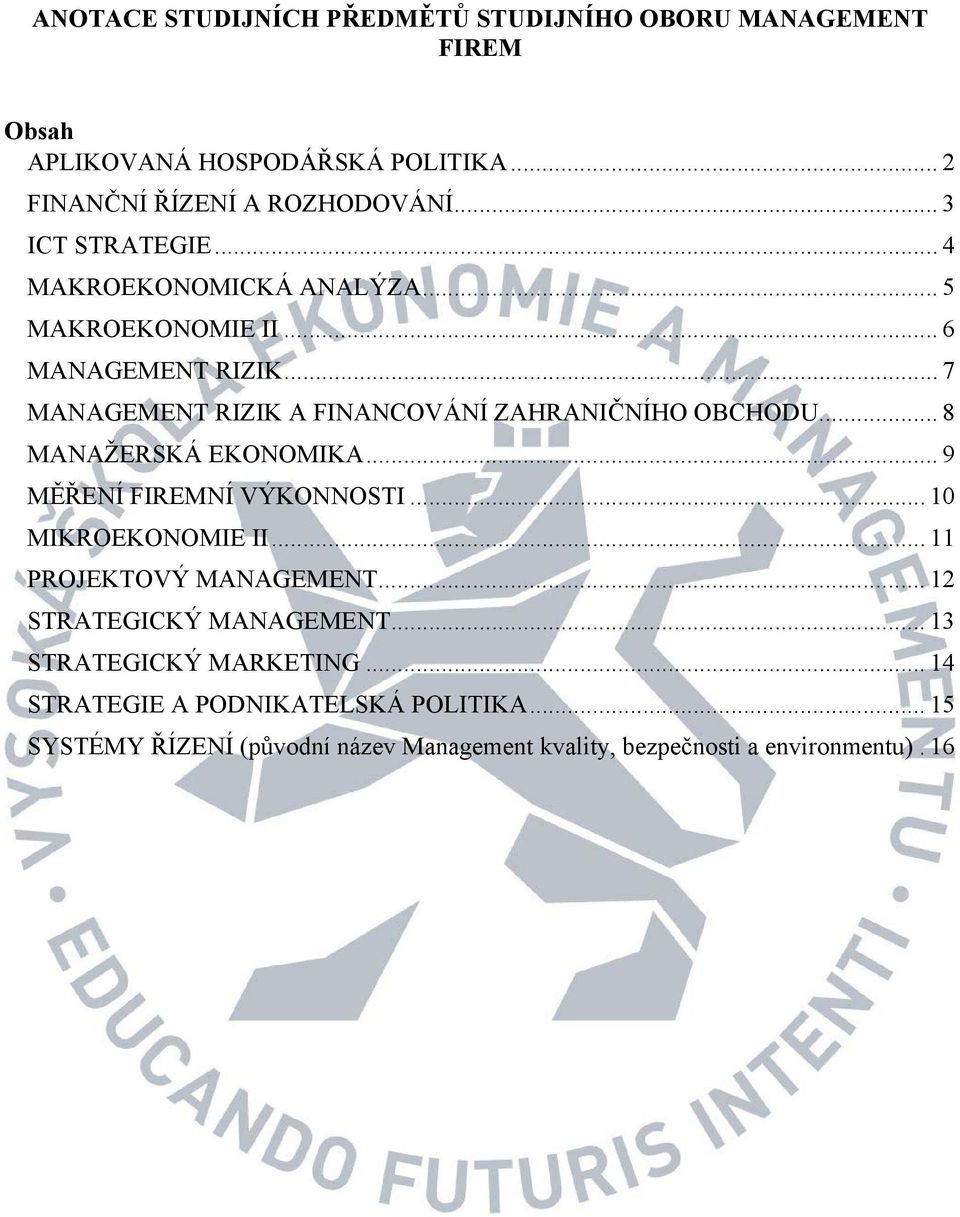 .. 7 MANAGEMENT RIZIK A FINANCOVÁNÍ ZAHRANIČNÍHO OBCHODU... 8 MANAŽERSKÁ EKONOMIKA... 9 MĚŘENÍ FIREMNÍ VÝKONNOSTI... 10 MIKROEKONOMIE II.