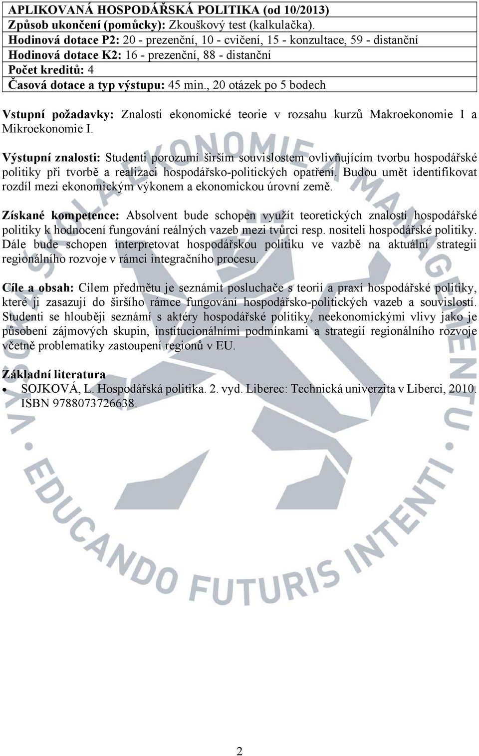 Výstupní znalosti: Studenti porozumí širším souvislostem ovlivňujícím tvorbu hospodářské politiky při tvorbě a realizaci hospodářsko-politických opatření.