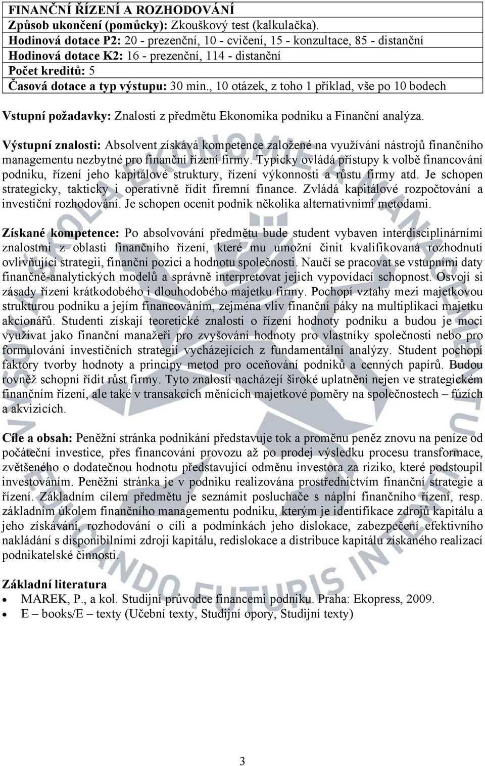 Výstupní znalosti: Absolvent získává kompetence založené na využívání nástrojů finančního managementu nezbytné pro finanční řízení firmy.