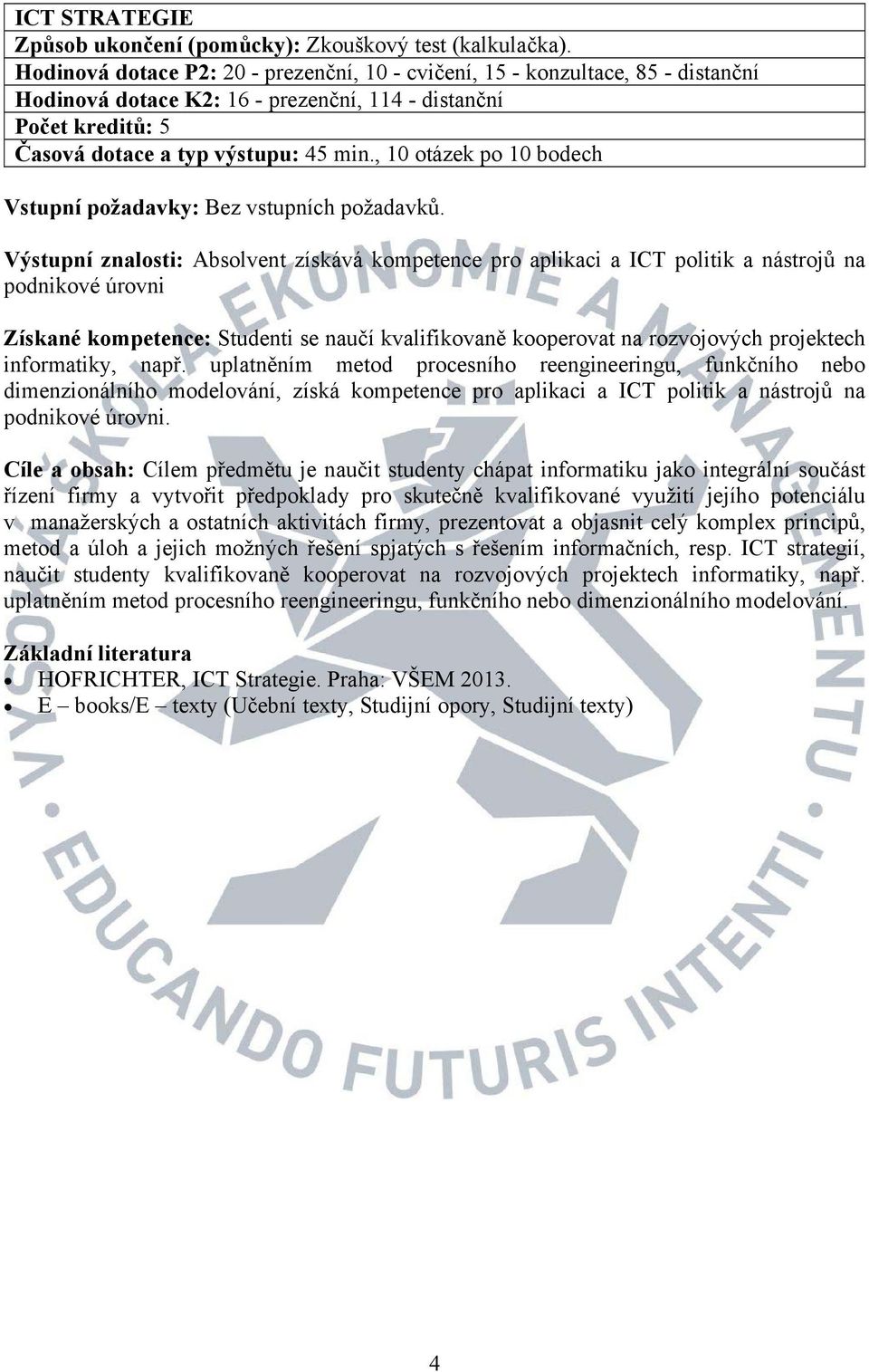Výstupní znalosti: Absolvent získává kompetence pro aplikaci a ICT politik a nástrojů na podnikové úrovni Získané kompetence: Studenti se naučí kvalifikovaně kooperovat na rozvojových projektech