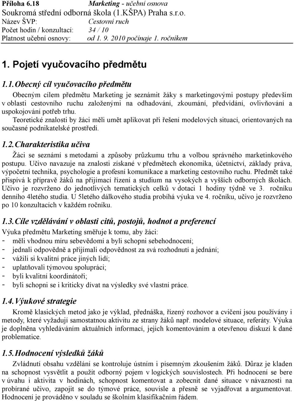 Teoretické znalosti by žáci měli umět aplikovat při řešení modelových situací, orientovaných na současné podnikatelské prostředí. 1.2.