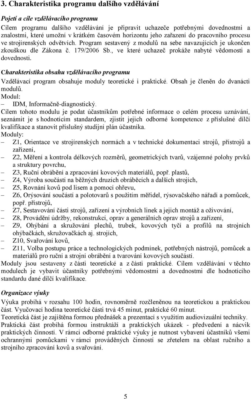 , ve které uchazeč prokáže nabyté vědomosti a dovednosti. Charakteristika obsahu vzdělávacího programu Vzdělávací program obsahuje moduly teoretické i praktické. Obsah je členěn do dvanácti modulů.