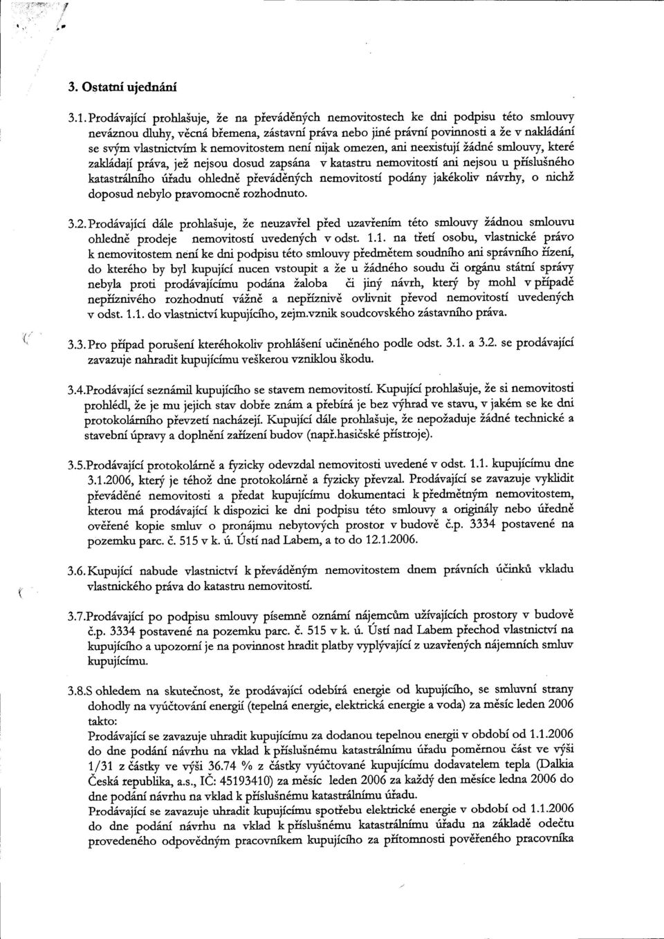 nemovitostem neni nijak omezen, ani neexisfuji ita&le srnlouvy, kter6 zahildaji pr6vt, jei nejsou dosud zapsdna v katastru nemovitosti ani nejsou u piislusn6ho katasttilniho riiadu ohledn6