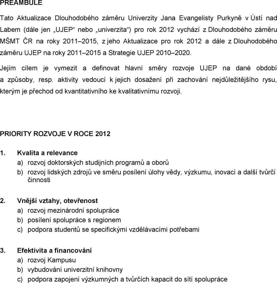 Jejím cílem je vymezit a definovat hlavní směry rozvoje UJEP na dané období a způsoby, resp.