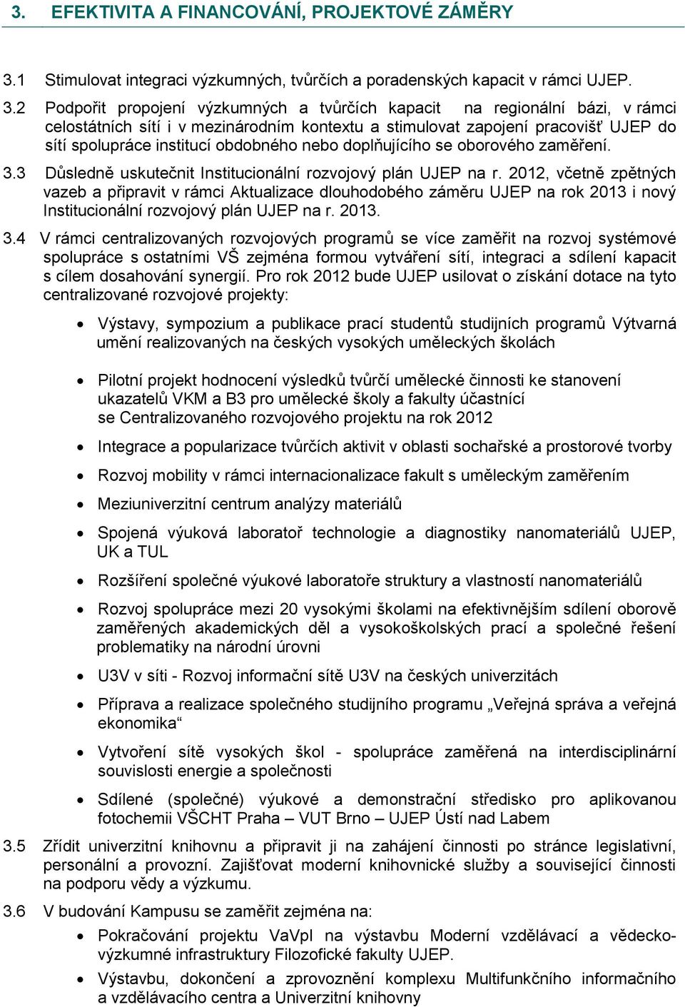 2 Podpořit propojení výzkumných a tvůrčích kapacit na regionální bázi, v rámci celostátních sítí i v mezinárodním kontextu a stimulovat zapojení pracovišť UJEP do sítí spolupráce institucí obdobného