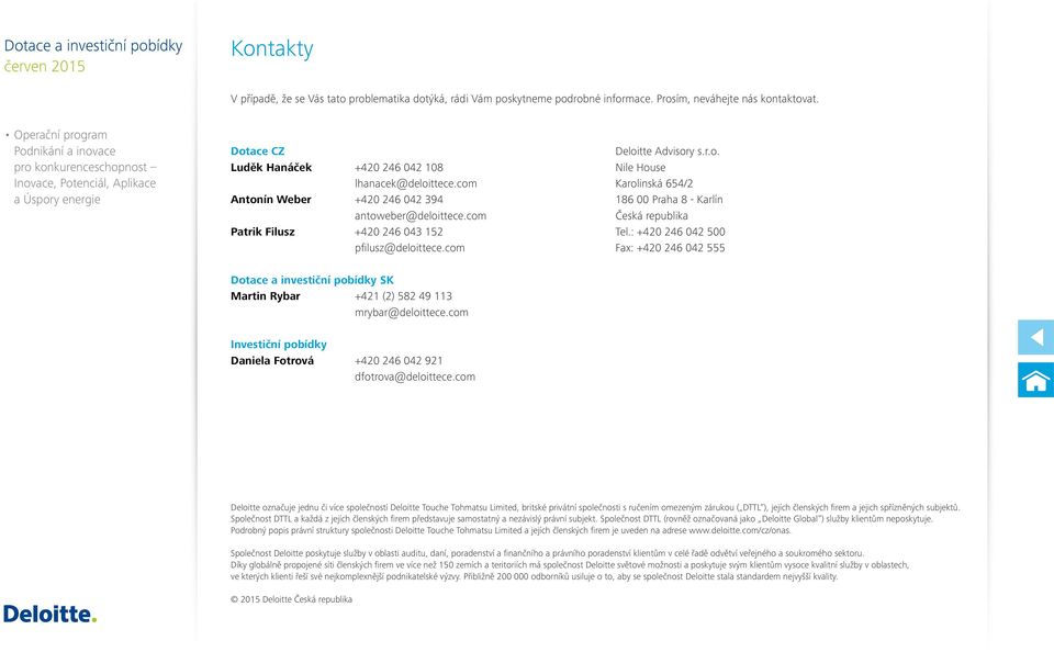 : +420 246 042 500 Fax: +420 246 042 555 Dotace a investiční pobídky SK Martin Rybar +421 (2) 582 49 113 mrybar@deloittece.com Investiční pobídky Daniela Fotrová +420 246 042 921 dfotrova@deloittece.