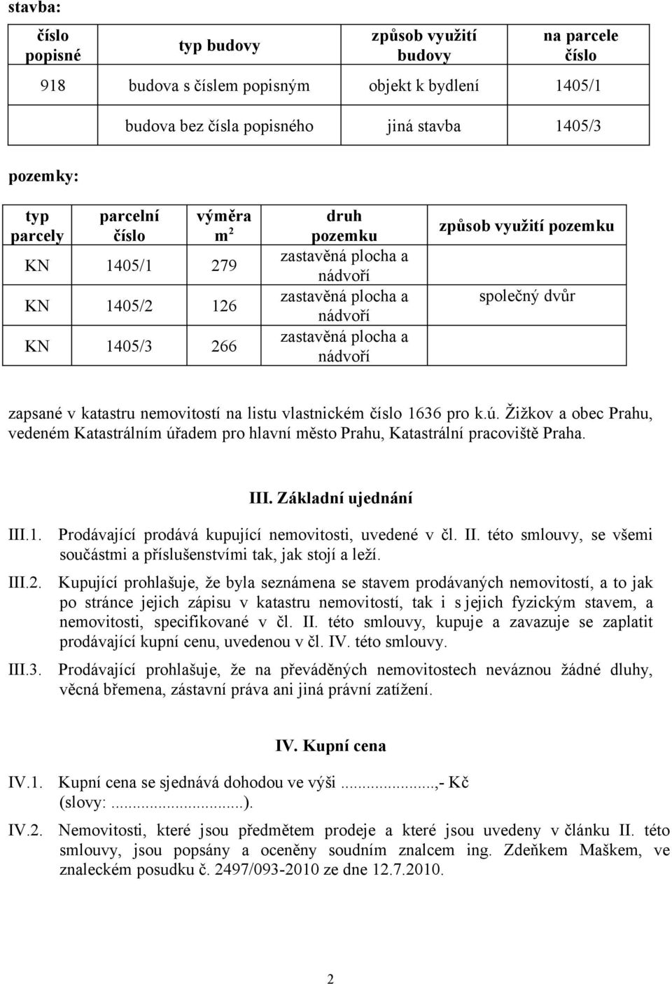 Žižkov a obec Prahu, vedeném Katastrálním úřadem pro hlavní město Prahu, Katastrální pracoviště Praha. III. Základní ujednání III.1. III.2. III.3.