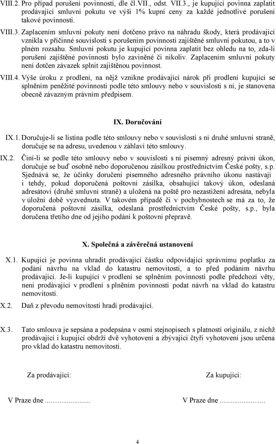 Zaplacením smluvní pokuty není dotčeno právo na náhradu škody, která prodávající vznikla v příčinné souvislosti s porušením povinnosti zajištěné smluvní pokutou, a to v plném rozsahu.