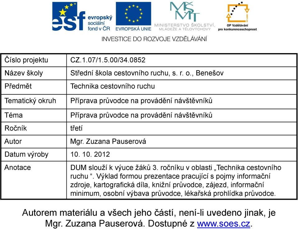 , Benešov Technika cestovního ruchu Příprava průvodce na provádění návštěvníků Téma Ročník Autor Příprava průvodce na provádění návštěvníků třetí Mgr.