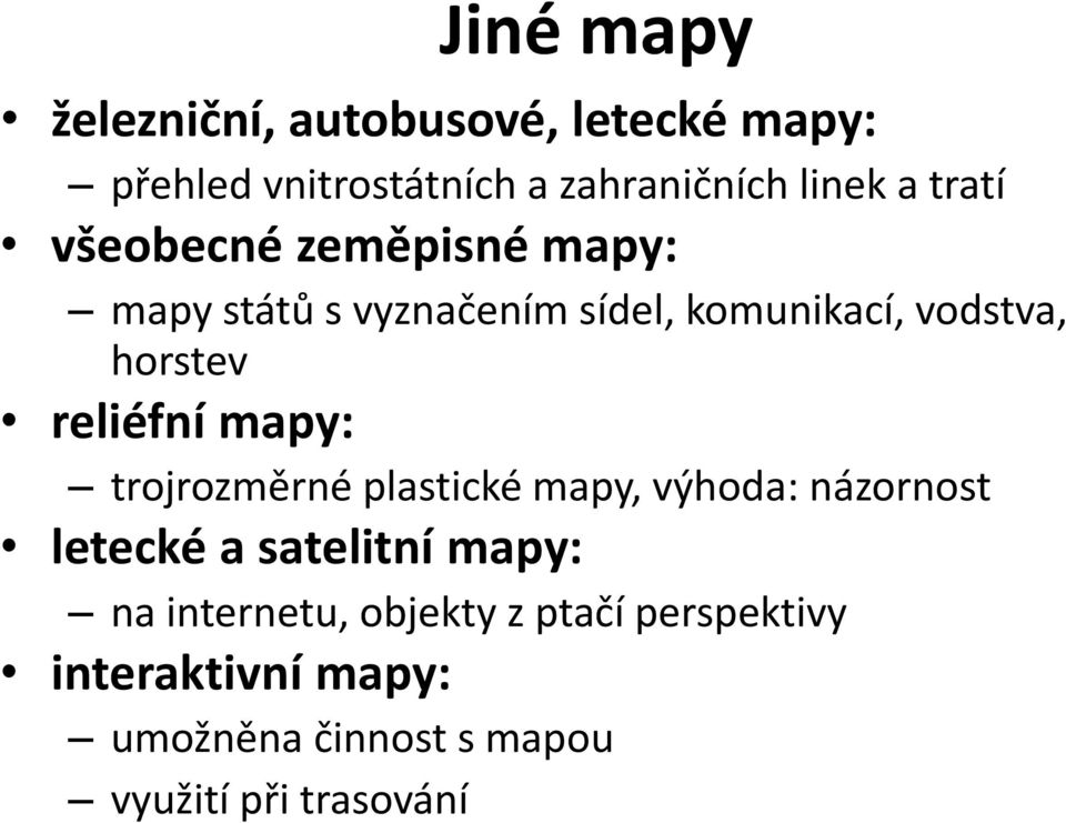 reliéfní mapy: trojrozměrné plastické mapy, výhoda: názornost letecké a satelitní mapy: na