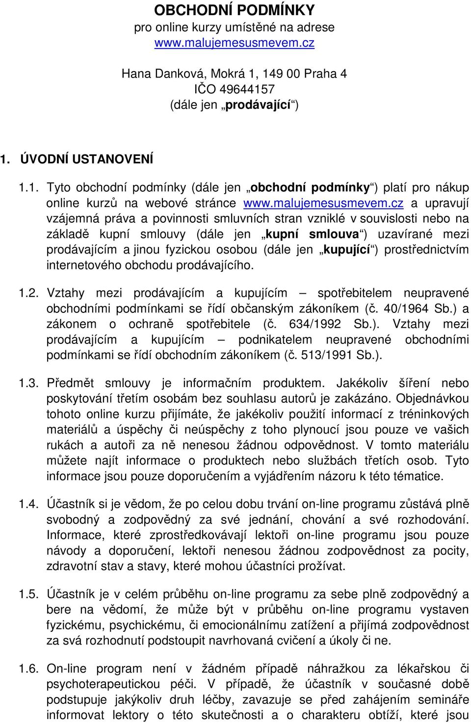 cz a upravují vzájemná práva a povinnosti smluvních stran vzniklé v souvislosti nebo na základě kupní smlouvy (dále jen kupní smlouva ) uzavírané mezi prodávajícím a jinou fyzickou osobou (dále jen