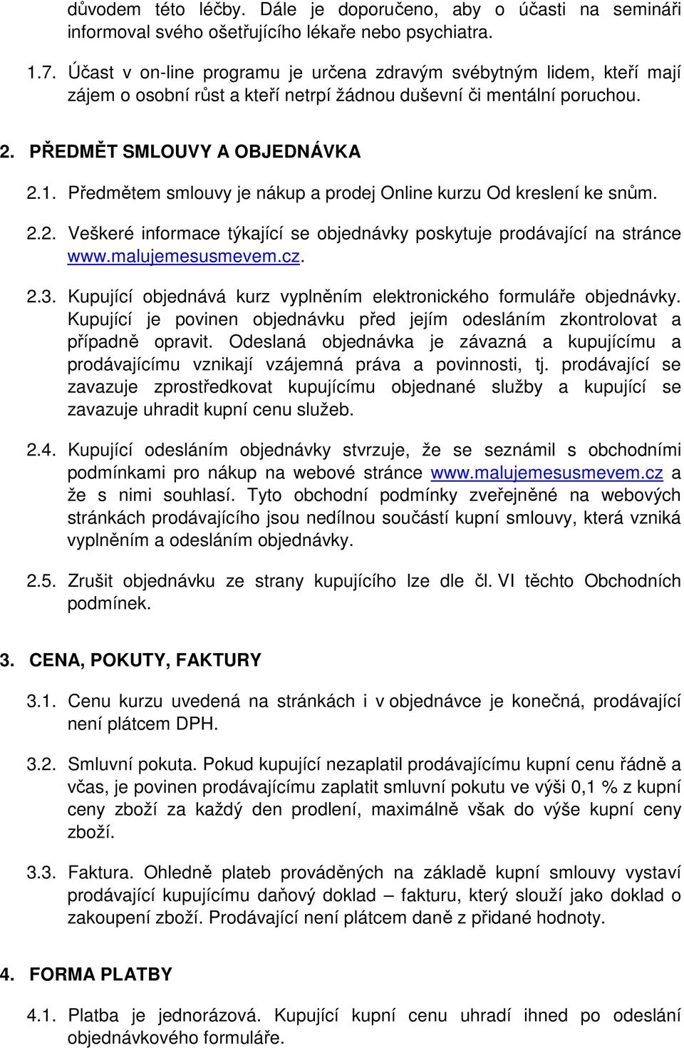 Předmětem smlouvy je nákup a prodej Online kurzu Od kreslení ke snům. 2.2. Veškeré informace týkající se objednávky poskytuje prodávající na stránce www.malujemesusmevem.cz. 2.3.