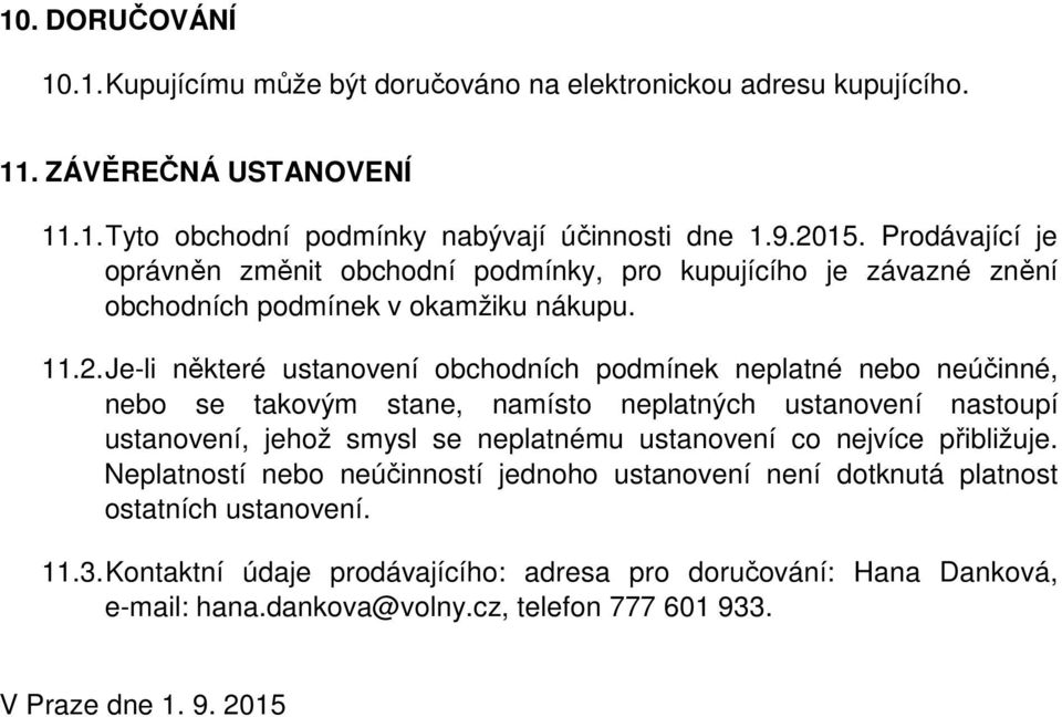 Je-li některé ustanovení obchodních podmínek neplatné nebo neúčinné, nebo se takovým stane, namísto neplatných ustanovení nastoupí ustanovení, jehož smysl se neplatnému ustanovení co