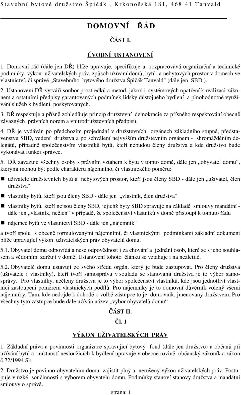 vlastnictví, či správě Stavebního bytového družstva Špičák Tanvald" (dále jen SBD ). 2.