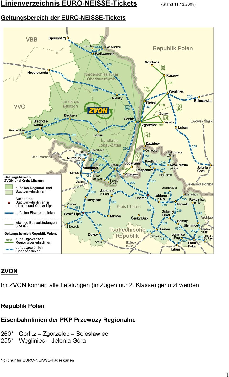 Poustevna Geltungsbereich ZVON und Kreis Liberec: auf allen Regional- und Stadtverkehrslinien Ausnahme: Stadtverkehrslinien in Liberec und Ceská Lípa auf allen Eisenbahnlinien auf ausgewählten