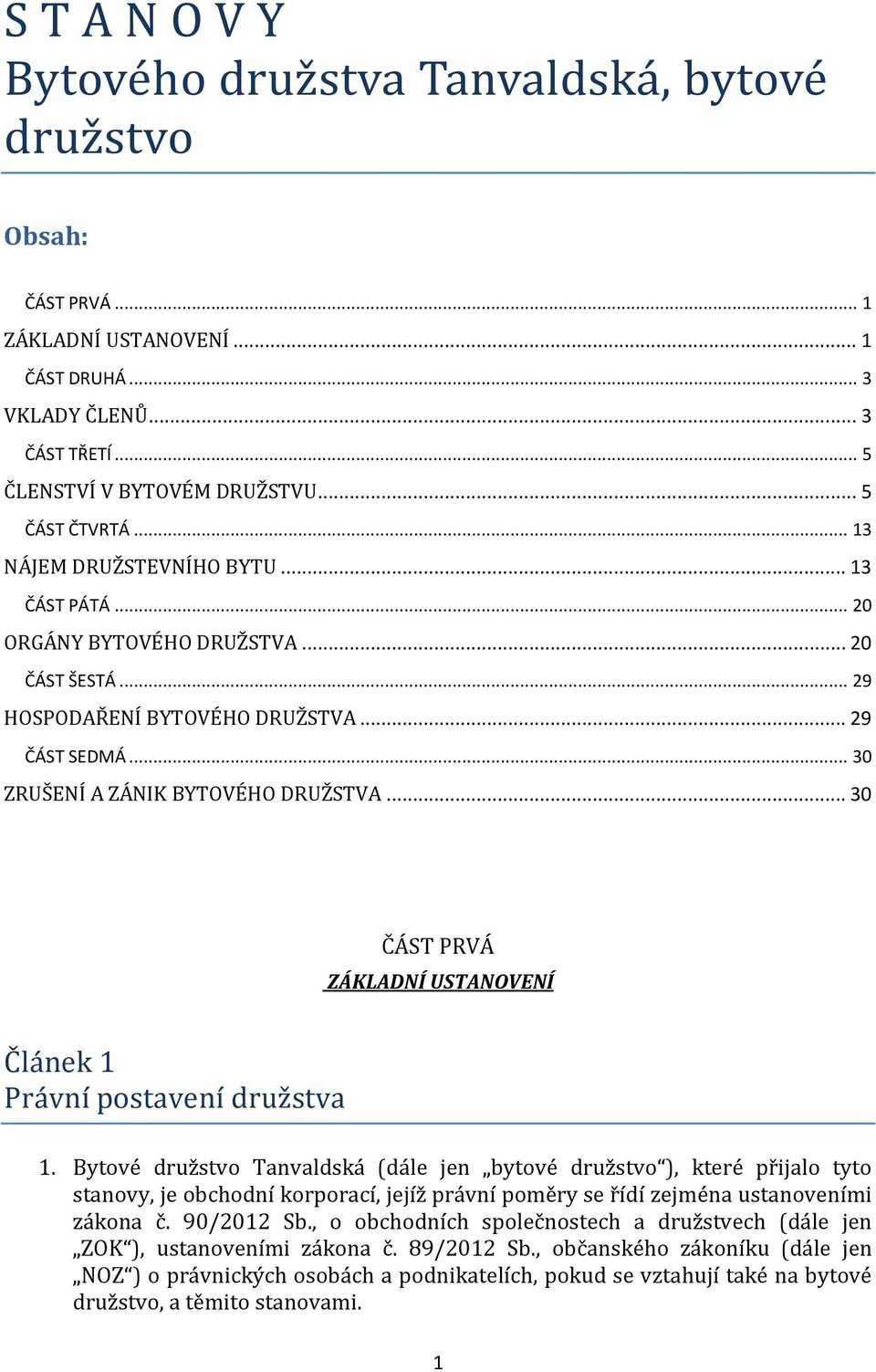 .. 30 ČÁST PRVÁ ZÁKLADNÍ USTANOVENÍ Článek 1 Právní postavení družstva 1.