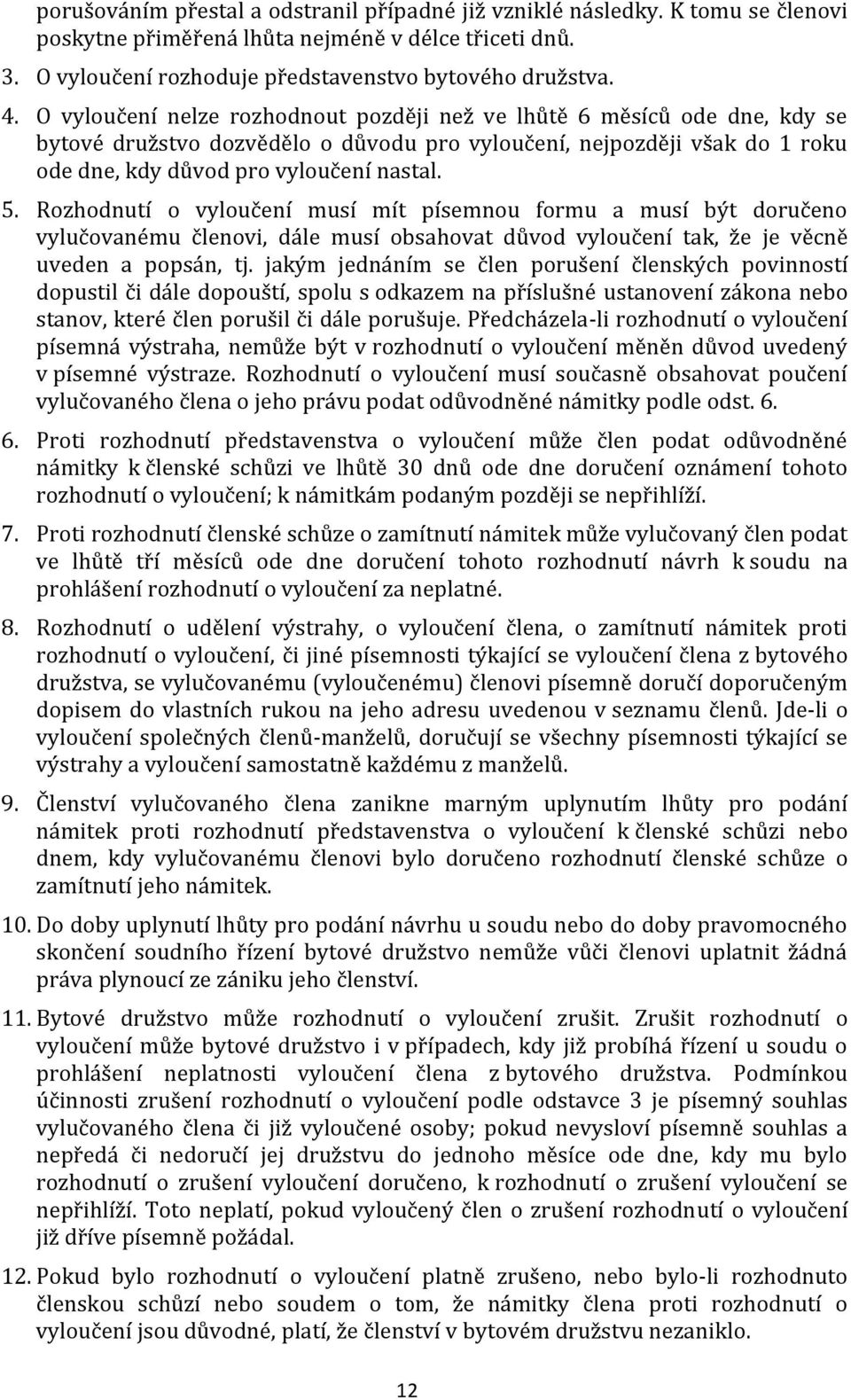 Rozhodnutí o vyloučení musí mít písemnou formu a musí být doručeno vylučovanému členovi, dále musí obsahovat důvod vyloučení tak, že je věcně uveden a popsán, tj.