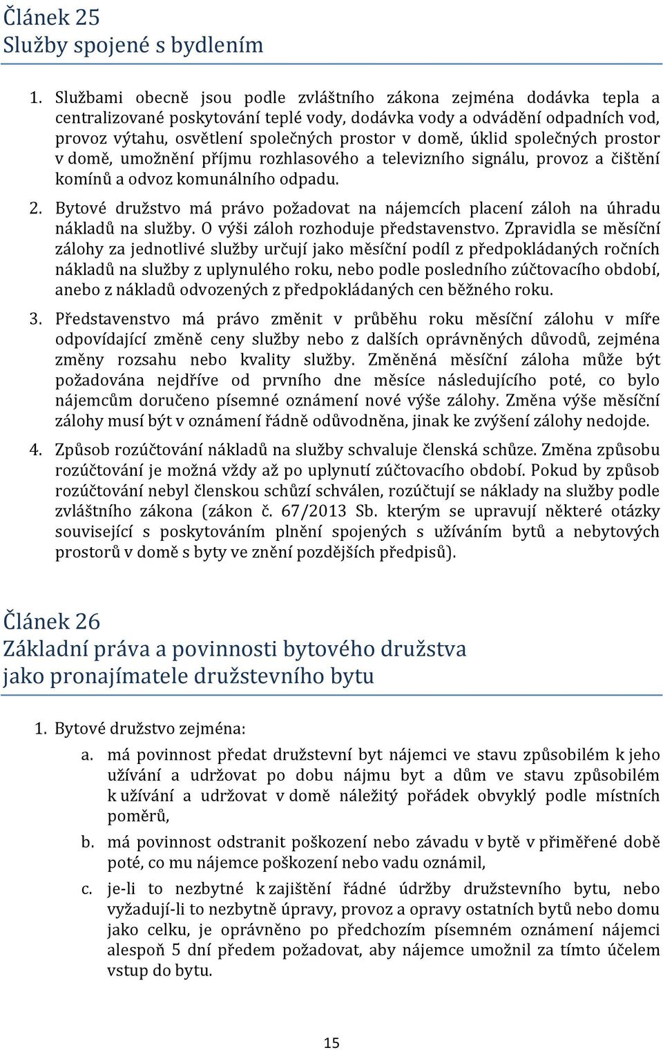 úklid společných prostor v domě, umožnění příjmu rozhlasového a televizního signálu, provoz a čištění komínů a odvoz komunálního odpadu. 2.