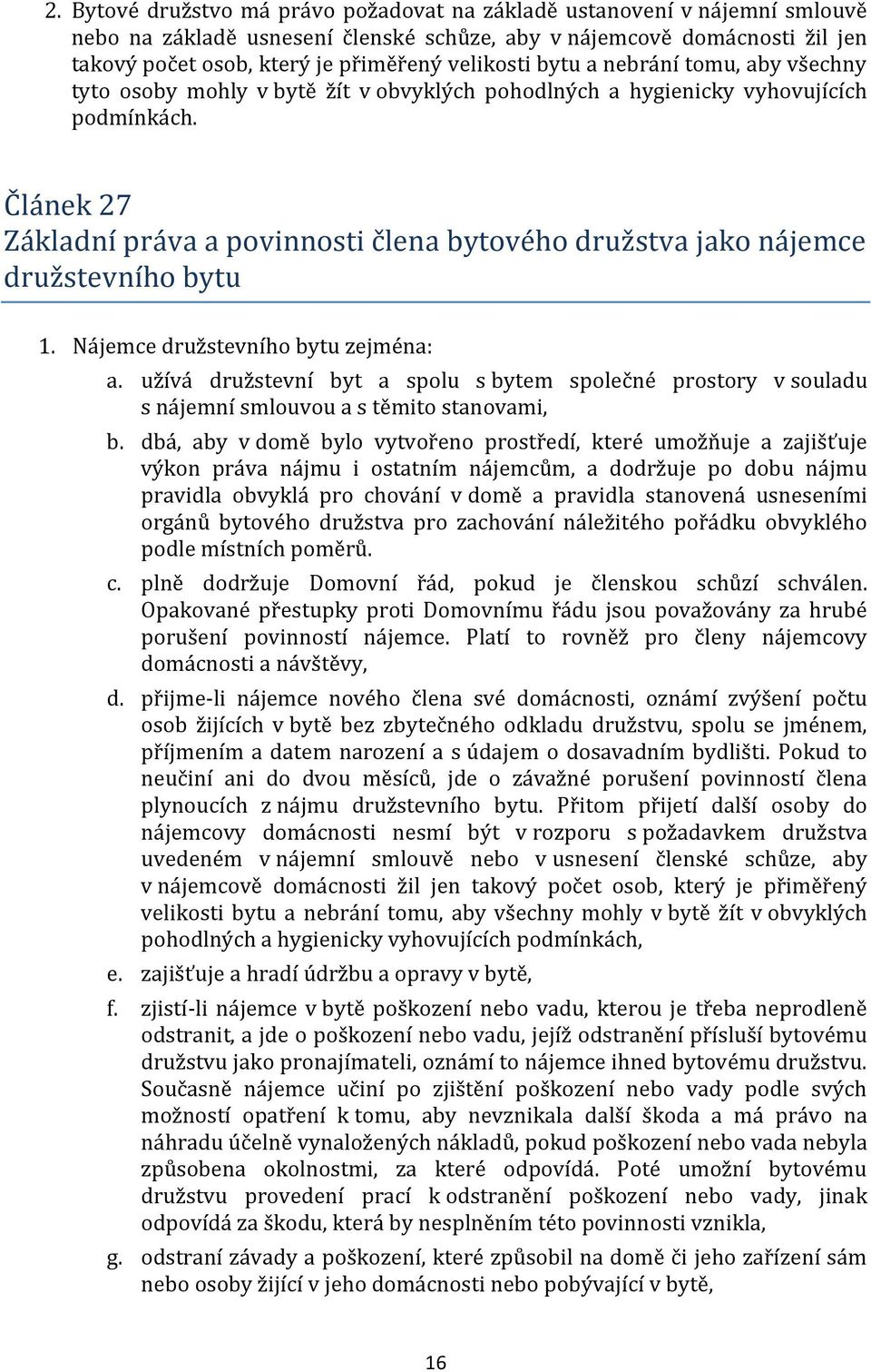 Článek 27 Základní práva a povinnosti člena bytového družstva jako nájemce družstevního bytu 1. Nájemce družstevního bytu zejména: a.