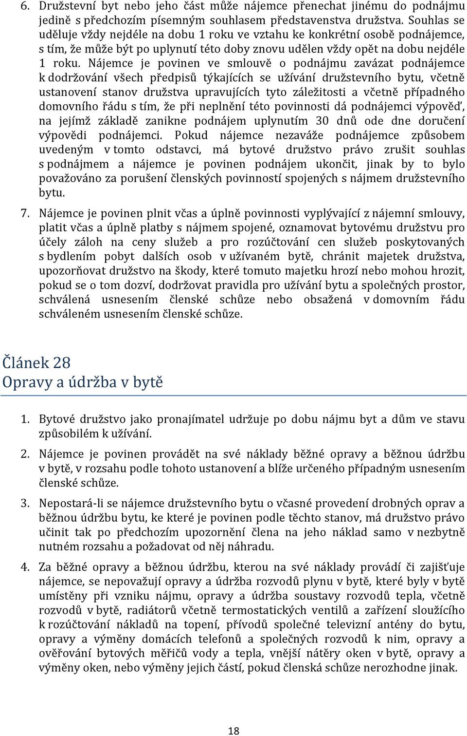 Nájemce je povinen ve smlouvě o podnájmu zavázat podnájemce k dodržování všech předpisů týkajících se užívání družstevního bytu, včetně ustanovení stanov družstva upravujících tyto záležitosti a