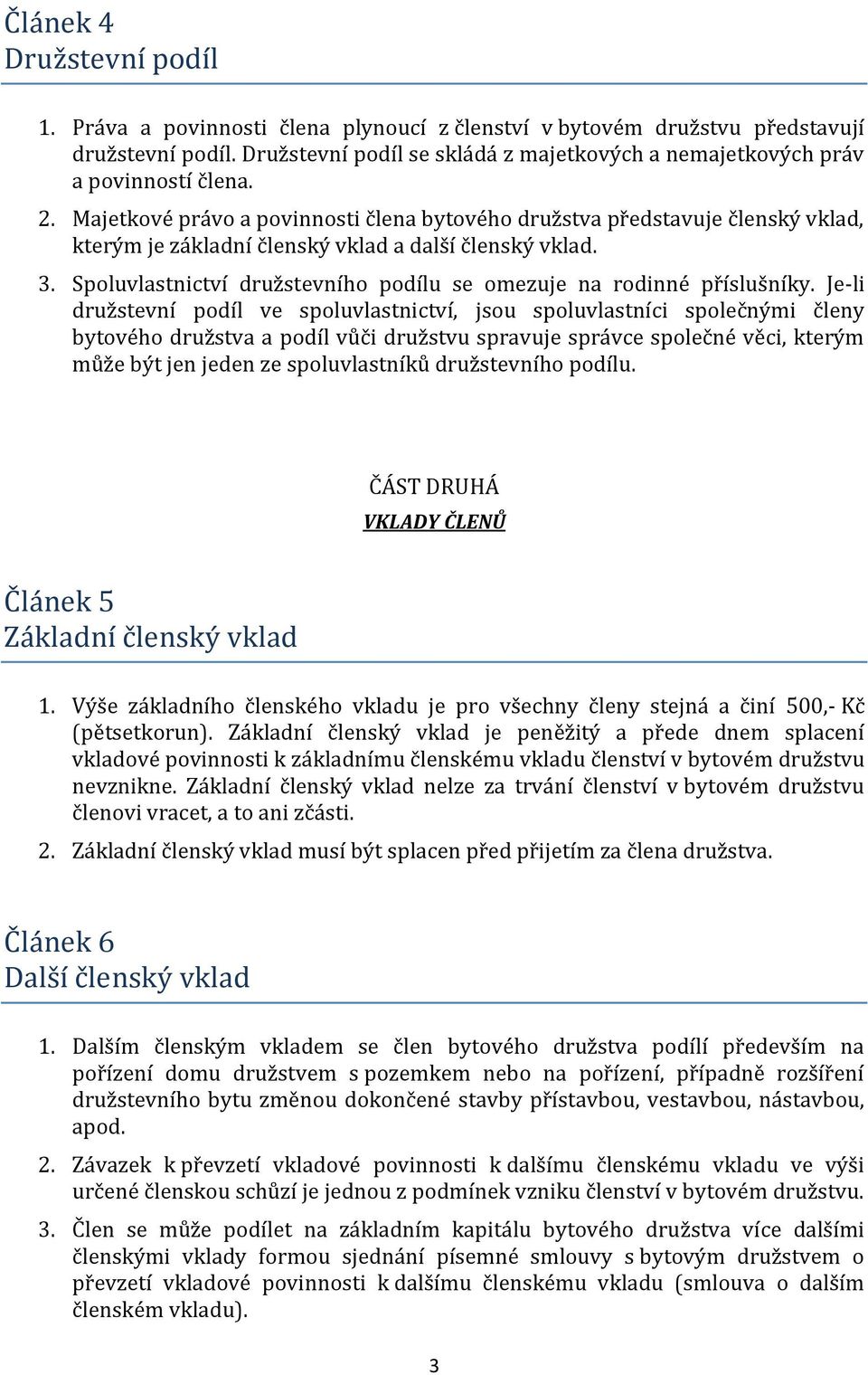 Majetkové právo a povinnosti člena bytového družstva představuje členský vklad, kterým je základní členský vklad a další členský vklad. 3.
