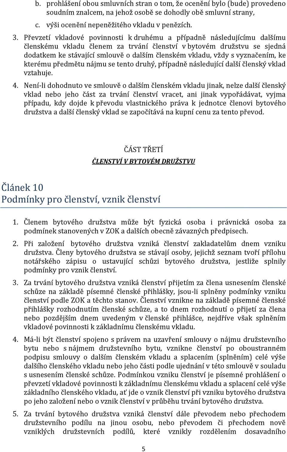 vždy s vyznačením, ke kterému předmětu nájmu se tento druhý, případně následující další členský vklad vztahuje. 4.