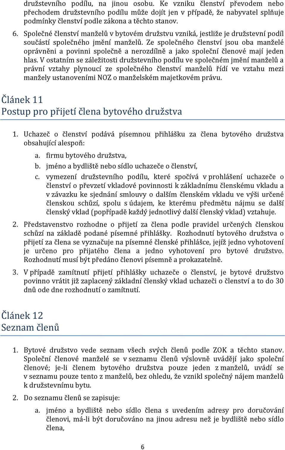 Ze společného členství jsou oba manželé oprávněni a povinni společně a nerozdílně a jako společní členové mají jeden hlas.