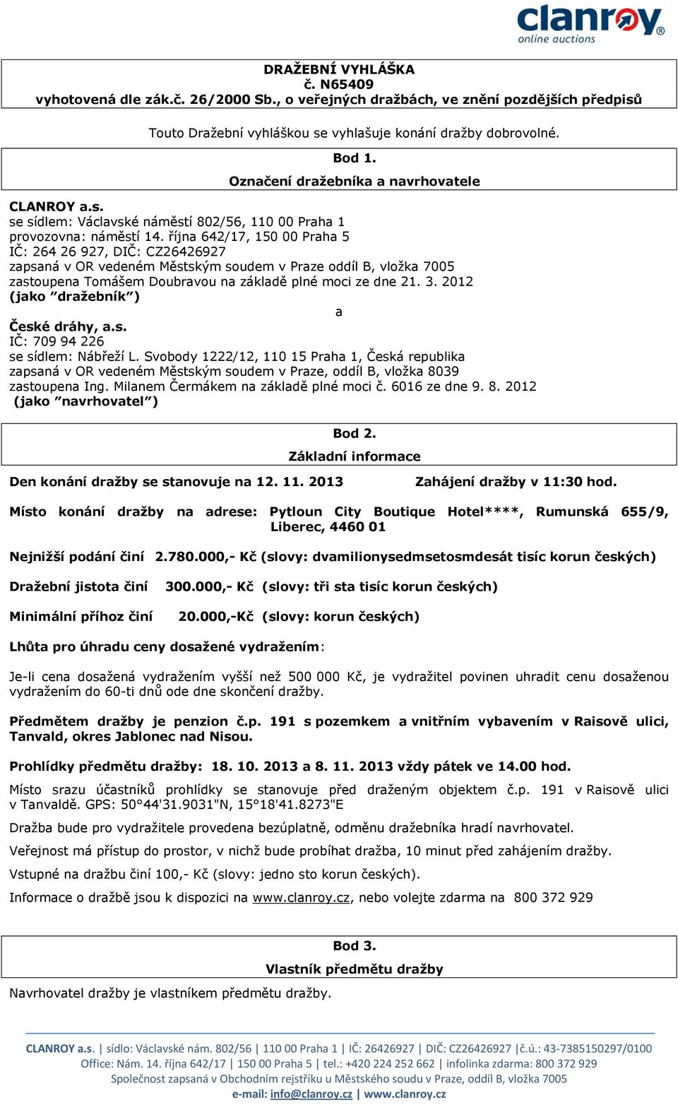 října 642/17, 150 00 Praha 5 IČ: 264 26 927, DIČ: CZ26426927 zapsaná v OR vedeném Městským soudem v Praze oddíl B, vložka 7005 zastoupena Tomášem Doubravou na základě plné moci ze dne 21. 3.