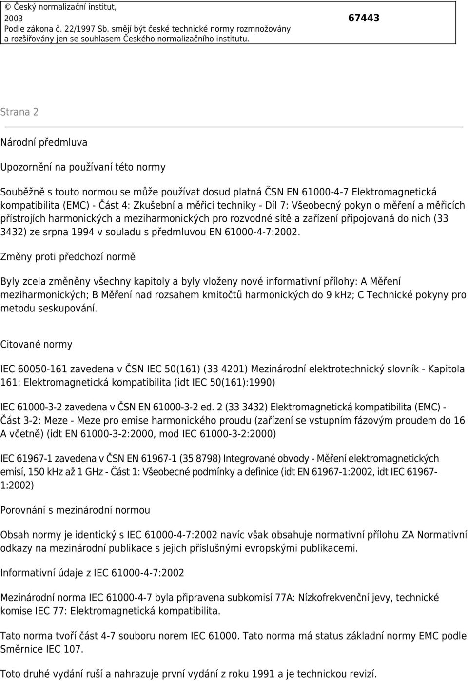 techniky - Díl 7: Všeobecný pokyn o měření a měřicích přístrojích harmonických a meziharmonických pro rozvodné sítě a zařízení připojovaná do nich (33 3432) ze srpna 1994 v souladu s předmluvou EN