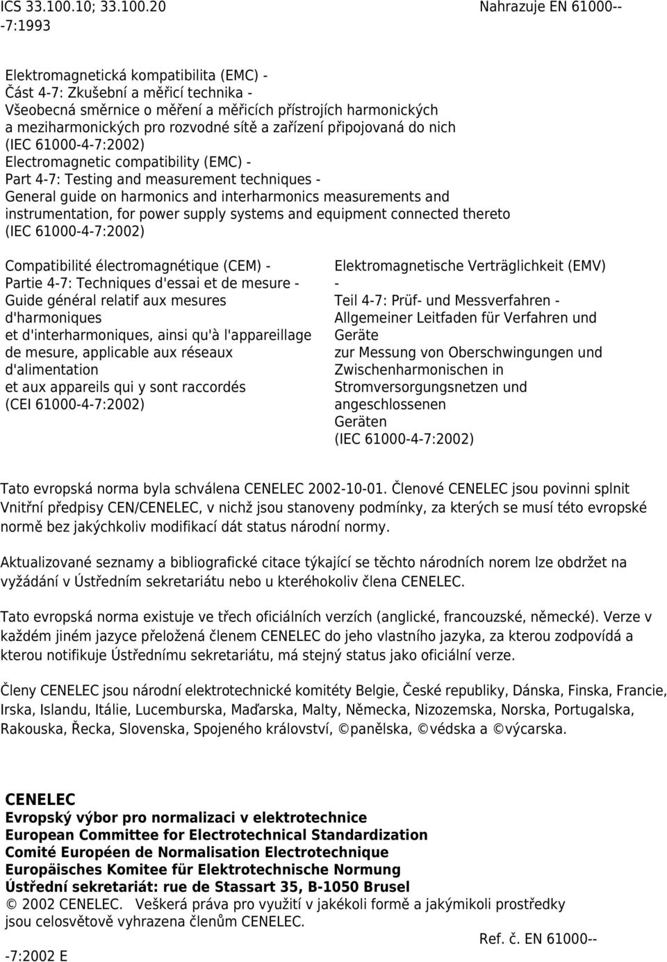 20 Nahrazuje EN 61000-- -7:1993 Elektromagnetická kompatibilita (EMC) - Část 4-7: Zkušební a měřicí technika - Všeobecná směrnice o měření a měřicích přístrojích harmonických a meziharmonických pro