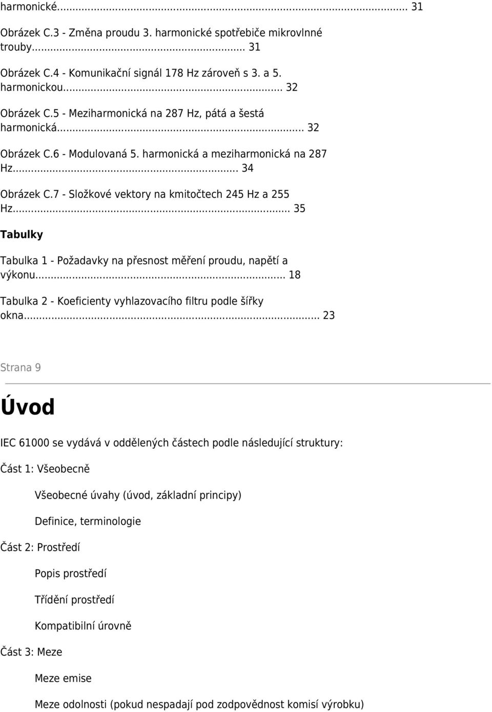 .. 35 Tabulky Tabulka 1 - Požadavky na přesnost měření proudu, napětí a výkonu... 18 Tabulka 2 - Koeficienty vyhlazovacího filtru podle šířky okna.