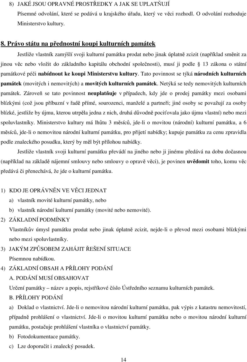 obchodní společnosti), musí ji podle 13 zákona o státní památkové péči nabídnout ke koupi Ministerstvu kultury.