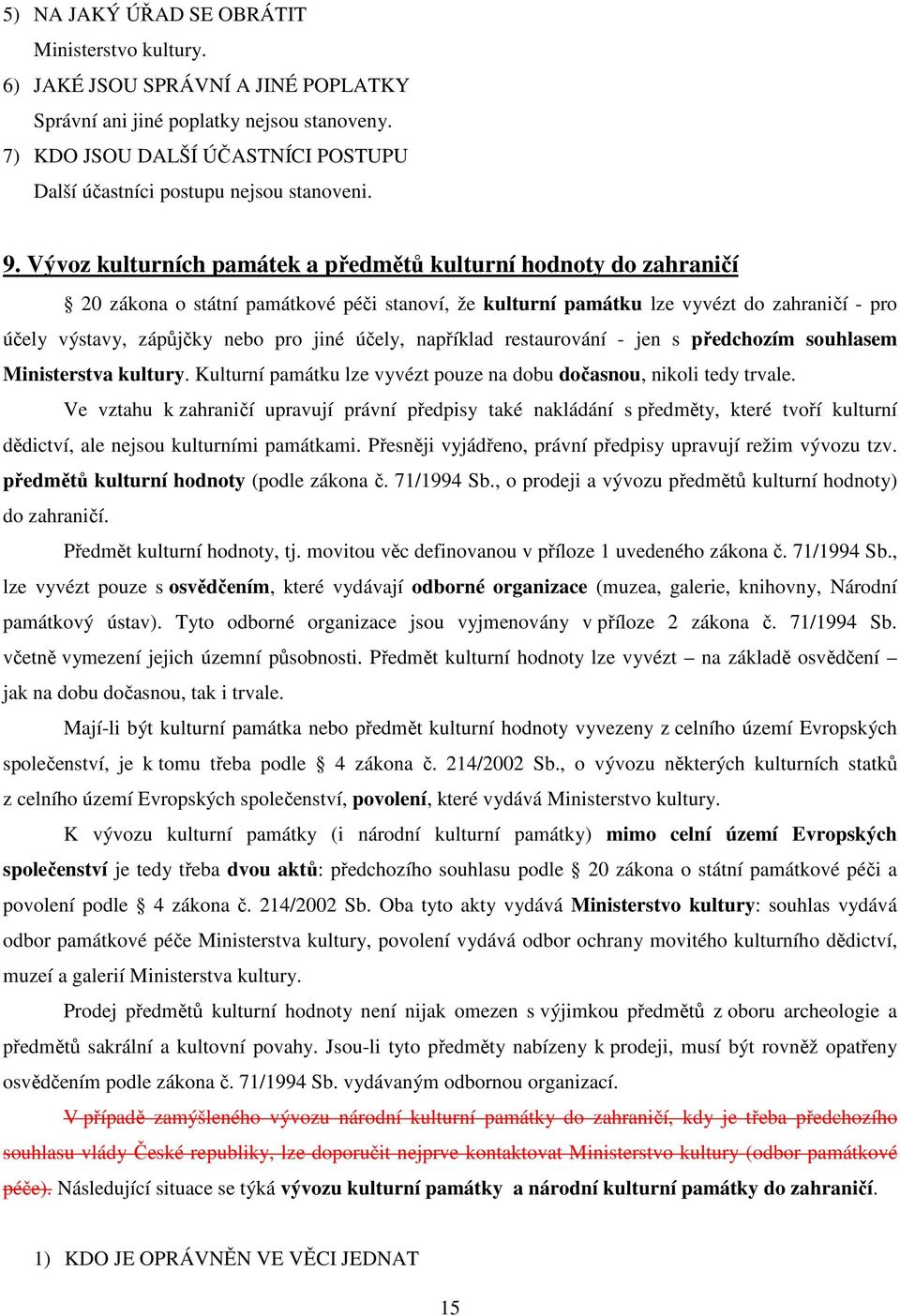 Vývoz kulturních památek a předmětů kulturní hodnoty do zahraničí 20 zákona o státní památkové péči stanoví, že kulturní památku lze vyvézt do zahraničí - pro účely výstavy, zápůjčky nebo pro jiné