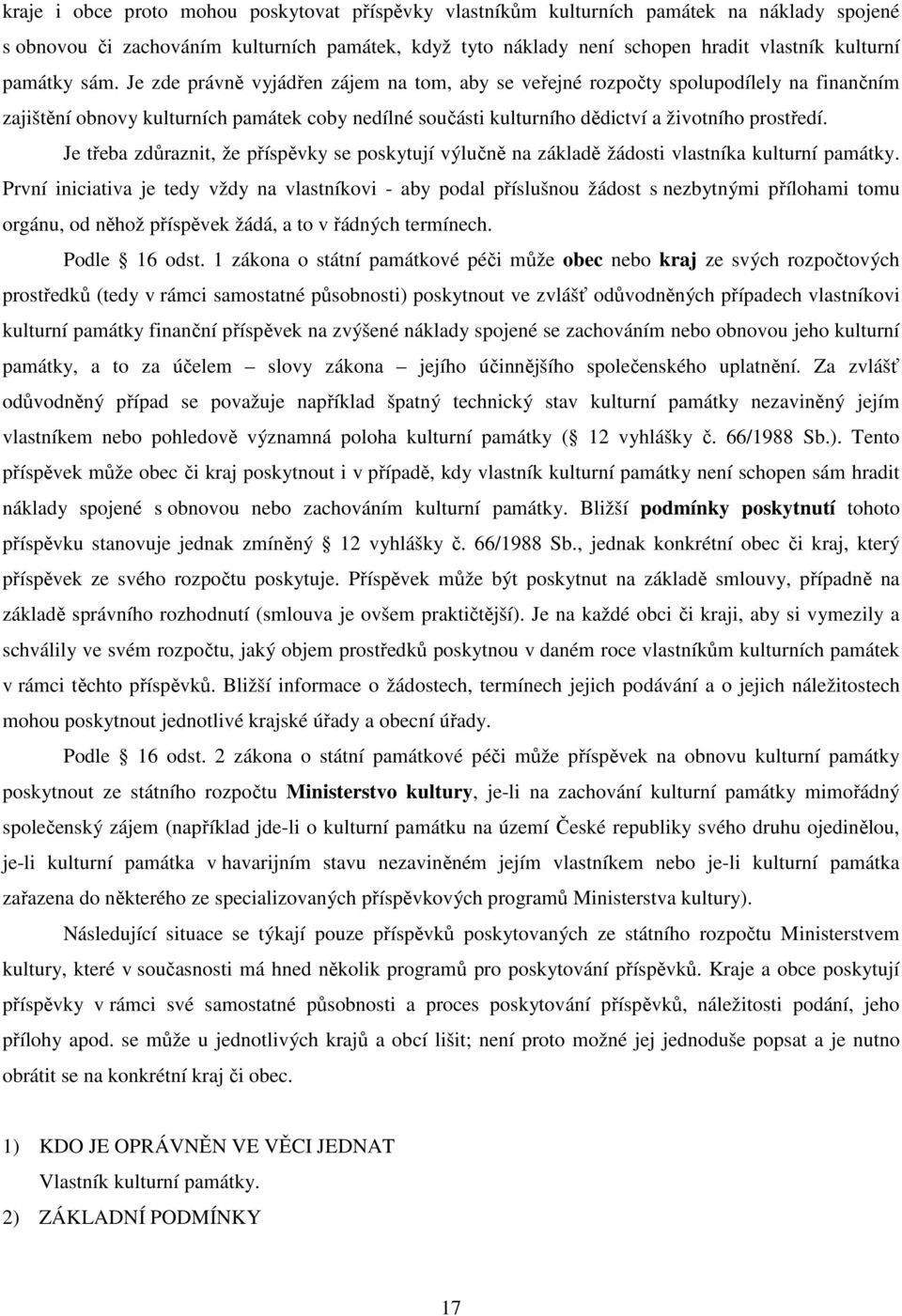 Je zde právně vyjádřen zájem na tom, aby se veřejné rozpočty spolupodílely na finančním zajištění obnovy kulturních památek coby nedílné součásti kulturního dědictví a životního prostředí.